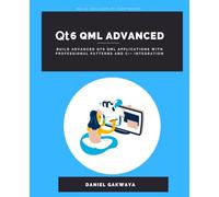 Qt6 QML Advanced: Build Production-Grade, Data-Driven Qt 6 Apps with Deep C++/QML Integration, Custom Models, and Real Networking