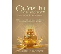 QU’AS-TU À LA MAISON ? DE L’HUILE À LA RICHESSE: R.I.C.H.E : La méthode pour transformer vos talents en richesse durable