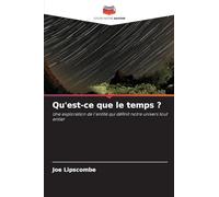 Qu’est-ce que le temps ?: Une exploration de l'entité qui définit notre univers tout entier