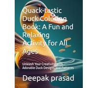 Quack-tastic Duck Coloring Book: A Fun and Relaxing Activity for All Ages: Unleash Your Creativity with Adorable Duck Designs and Patterns