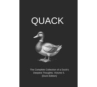 QUACK: The Complete Collection of a Duck's Deepest Thoughts. Volume 5. (Duck Edition)