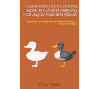 Quacktastic Duck Coloring Book: A Fun and Relaxing Activity for Kids and Adults: Unleash Your Creativity with Adorable Duck Designs - Perfect for All Ages