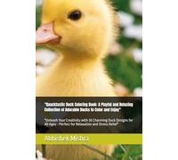 "Quacktastic Duck Coloring Book: A Playful and Relaxing Collection of Adorable Ducks to Color and Enjoy": "Unleash Your Creativity with 30 Charming ... - Perfect for Relaxation and Stress Relief"