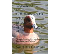 "Quacktastic Duck Colouring Book: A Fun and Relaxing Activity for All Ages": "Unleash Your Creativity with Beautiful Duck Designs and Patterns"