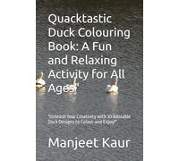 Quacktastic Duck Colouring Book: A Fun and Relaxing Activity for All Ages": "Unleash Your Creativity with 30 Adorable Duck Designs to Colour and Enjoy!"