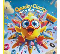 Quacky Clacky and the Great Tidy-Up! :: For Newborns To 12 Years Old