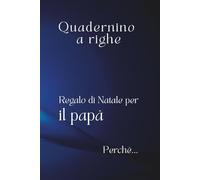 Quadernino a righe. Regalo di Natale per il papà perché…: con frase di dedica affettuosa. Perfetto per appunti, pensieri ed emozioni (Perché ti voglio bene)