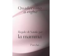 Quadernino a righe. Regalo di Natale per la mamma perché…: con frase di dedica affettuosa. Perfetto per appunti, pensieri ed emozioni (Perché ti voglio bene)
