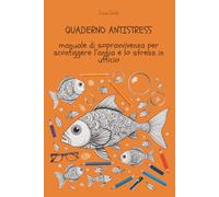 Quaderno antistress: Manuale di sopravvivenza per sconfiggere l’ansia e lo stress in ufficio