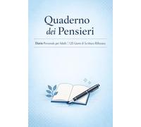Quaderno dei Pensieri - Diario Personale per Adulti | 120 Giorni di Scrittura Riflessiva: Journal Quotidiano di 120 Giorni con Spazio per Pensieri, Note e Riflessioni