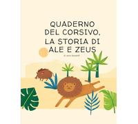 QUADERNO DEL CORSIVO, LA STORIA DI ALE E ZEUS (ALE E ZEUS - LETTURA E SCRITTURA PER LA SCUOLA PRIMARIA)