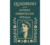 Quaderno delle Autrici Dimenticate d’Italia - Edizione Speciale: Scrivere con le voci dimenticate: 246 pagine con citazioni da riscoprire (The Ghost Shelf)