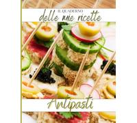 Quaderno delle Ricette Antipasti - Ricettario da compilare per antipasti sfiziosi: Libro per scrivere ricette, ingredienti, procedimenti e note - idea regalo cucina.