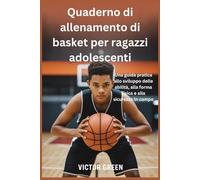 Quaderno di allenamento di basket per ragazzi adolescenti: Una guida pratica allo sviluppo delle abilità, alla forma fisica e alla sicurezza in campo