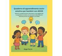 Quaderno di apprendimento socio-emotivo per bambini con ADHD: Esercizi e schede di lavoro divertenti e coinvolgenti per la regolazione emotiva, la costruzione della fiducia e amicizie più forti nei ba