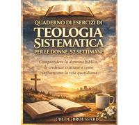 Quaderno di esercizi di teologia sistematica per le donne, 52 settimane: Comprendere la dottrina biblica, le credenze cristiane e come influenzano la vita quotidiana (The Systematic Theology)