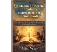 Quaderno di esercizi di teologia sistematica per principianti: La tua guida semplice alla dottrina cristiana e alla crescita nella fede partendo dalle fondamenta