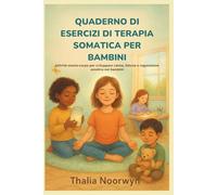 QUADERNO DI ESERCIZI DI TERAPIA SOMATICA PER BAMBINI: Attività mente-corpo per sviluppare calma, fiducia e regolazione emotiva nei bambini