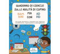 Quaderno di esercizi sulle abilità di coping per bambini con ADHD: Una guida divertente e interattiva per migliorare concentrazione, organizzazione e autoregolazione