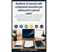 Quaderno di esercizi sulle competenze lavorative per adolescenti e giovani adulti: Redazione del curriculum, simulazioni di colloqui di lavoro, comunicazione sul posto di lavoro, nozioni di base sulla