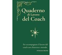 Quaderno di Lavoro del Coach: Per accompagnare il lavoro del coach con chiarezza e metodo