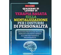 Quaderno di Lavoro di Terapia Basata sulla Mentalizzazione per i Disturbi di Personalità: Una guida pratica che include esercizi e strumenti ispirati alla MBT per pazienti e psicoterapeuti