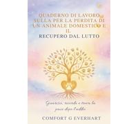 Quaderno Di Lavoro Per La Perdita Di Un Animale Domestico E Il Recupero Dal Lutto: Guarisci, ricorda e trova la pace dopo l'addio