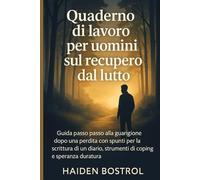 Quaderno di lavoro per uomini sul recupero dal lutto: Guida passo passo alla guarigione dopo una perdita con spunti per la scrittura di un diario, strumenti di coping e speranza duratura