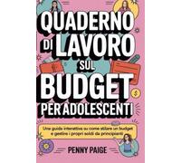 Quaderno Di Lavoro Sul Budget Per Adolescenti: Una guida interattiva su come stilare un budget e gestire i propri soldi da principianti