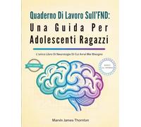 Quaderno Di Lavoro Sull’FND: Una Guida Per Adolescenti Ragazzi: L’unico Libro Di Neurologia Di Cui Avrai Mai Bisogno