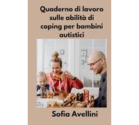 Quaderno di lavoro sulle abilità di coping per bambini autistici: Strumenti pratici e attività divertenti per aiutare i bambini nello spettro autistico a sviluppare resilienza, calmare e l'ansia