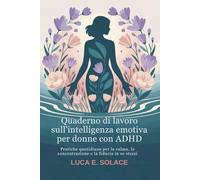 Quaderno di lavoro sull'intelligenza emotiva per donne con ADHD: Pratiche quotidiane per la calma, la concentrazione e la fiducia in se stessi