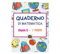 QUADERNO DI MATEMATICA CLASSE 5^ - 1° parte - Manoscritto di Teoria ed Esercizi svolti - Scuola Primaria: Grandi numeri, numeri relativi, potenze ed ... (I QUADERNI PER LA CLASSE V PRIMARIA)