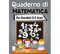 Quaderno di Matematica per Bambini 3-5 Anni: Libro di Attività Educative, Numeri, Forme ed Esercizi Prescolari