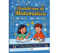 Quaderno di Matematica Scuola Primaria: Esercizi Progressivi di Addizione, Sottrazione, Moltiplicazione, Divisione e Numeri Mancanti con Problemi dalla Vita Reale e Soluzioni Complete