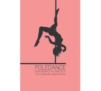 Quaderno di Pratica - Poledance: Taccuino con compendio illustrato degli elementi e figure della Poledance (Poledance - Tutto ciò che serve)