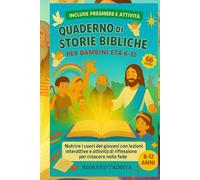 QUADERNO DI STORIE BIBLICHE PER BAMBINI ETÀ 6-12: Nutrire i cuori dei giovani con lezioni interattive e attività di riflessione per crescere nella fede