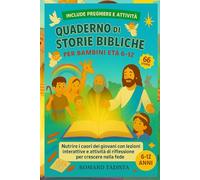 QUADERNO DI STORIE BIBLICHE PER BAMBINI ETÀ 6-12: Nutrire i cuori dei giovani con lezioni interattive e attività di riflessione per crescere nella fede