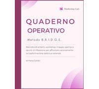 Quaderno operativo del Metodo BRIDGE: Raccolta di schemi, workshop, mappe, esempi e spunti di riflessione per affrontare serenamente la trasformazione della tua azienda