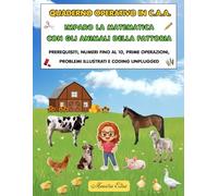 Quaderno operativo in C.A.A. Imparo la matematica con gli animali della fattoria: Prerequisiti, numeri fino al 10, prime operazioni, problemi illustrati e coding unplugged