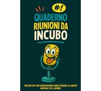 Quaderno Riunioni da Incubo: 100 Battute per sopravvivere senza perdere la sanità mentale (o il lavoro)
