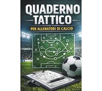 Quaderno Tattico per Allenatori di Calcio: Diario professionale per allenamento, match analysis e gestione della gara