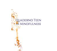 Quaderno Teen di Mindfulness: Mindfulness tra i banchi di scuola (Consapevolezza - Mindfulness dell'Essere)