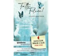 QUADERNO TERAPEUTICO “FATTI FELICE: il fai-da-te della Felicità”: 26 Esercizi per allenarsi all’Arte della Felicità (pagine a righe)