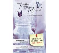 QUADERNO TERAPEUTICO “FATTI FELICE: il fai-da-te della Felicità”: 26 Esercizi per allenarsi all’Arte della Felicità (pagine a quadretti)
