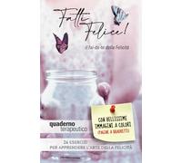 QUADERNO TERAPEUTICO “FATTI FELICE: il fai-da-te della Felicità”: 26 Esercizi per allenarsi all’Arte della Felicità (pagine a quadretti)