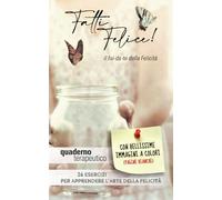 QUADERNO TERAPEUTICO “FATTI FELICE: il fai-da-te della Felicità”: 26 Esercizi per allenarsi all’Arte della Felicità (pagine bianche)