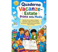 Quaderno Vacanze - Estate Prima della Media: Attività di ripasso in italiano, matematica, inglese e materie di base per iniziare il nuovo ciclo scolastico con sicurezza - Età 10-11 anni