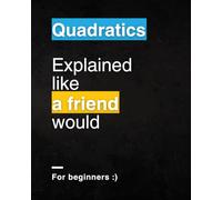 Quadratics For Beginners: Explained Like a Friend Would