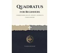 Quadratus for Beginners: Understanding His Life, Apology, and Role in Church History (EARLY CHURCH HISTORY SERIES: When Christianity Was Young and Dangerous)